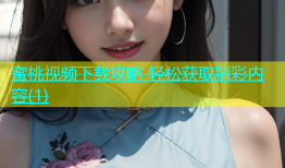 蜜桃视频下载攻略 轻松获取精彩内容(1)