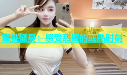 蜜桃盛夏：感受甜蜜的成熟时刻