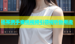 杨幂携手蜜桃视频引领视听新潮流