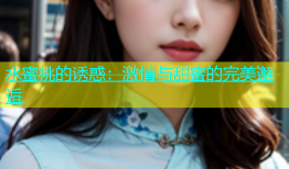 水蜜桃的诱惑：激情与甜蜜的完美邂逅