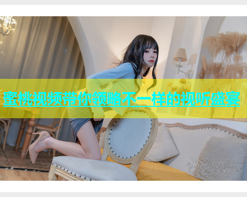 蜜桃视频带你领略不一样的视听盛宴